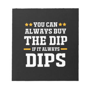 Investor You Can Always Buy The Dips Notepad