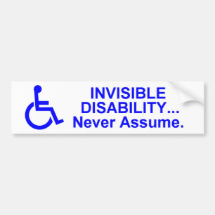 Invisible Disability... Never Assume. Bumper Sticker