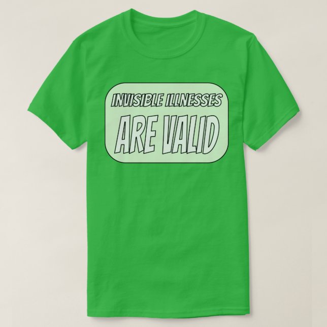 Invisible Illnesses are Valid Green T-Shirt (Design Front)