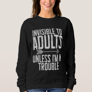 Invisible to Adults Unless in Trouble Teenager Sweatshirt