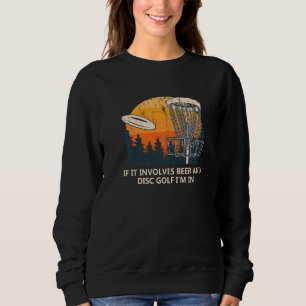 Involves Beer And Disc Golf Drinking Golfer Alcoho Sweatshirt