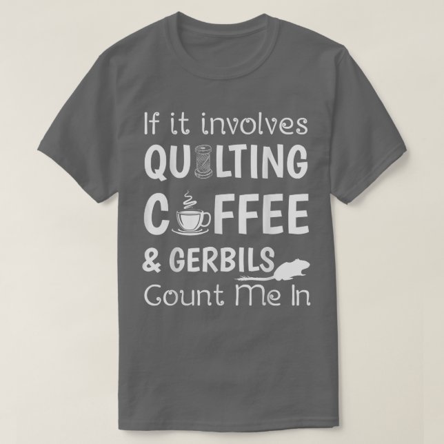 Involves Quilting Coffee and Gerbils Count Me In  T-Shirt (Design Front)