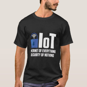 Iot Internet Of Everything Security Of Nothing Cyb T-Shirt