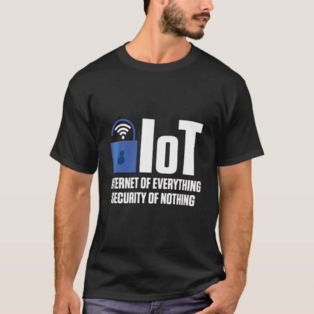 Iot Internet Of Everything Security Of Nothing Cyb T-Shirt (Front)