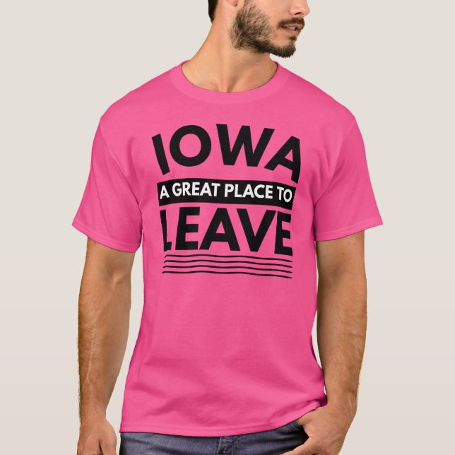 Iowa A Great Place To Leave Funny Travel T-Shirt (Front)