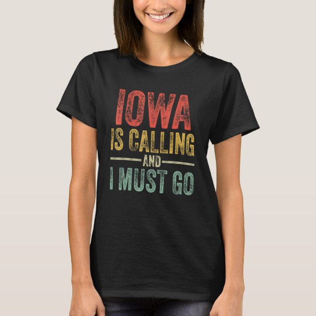 Iowa Is Calling And I Must Go Funny Home State Vin T-Shirt (Front)