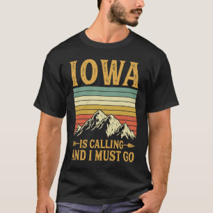 Iowa Is Calling And I Must Go T-Shirt