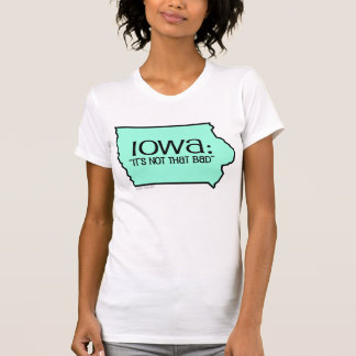 Iowa: It's Not That Bad T-Shirt