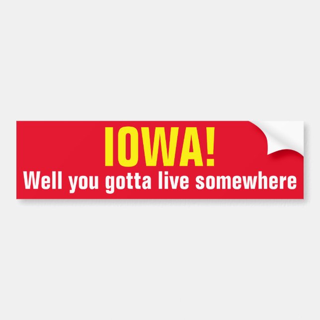IOWA! - Well you gotta live somewhere Bumper Sticker (Front)