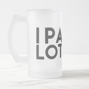 IPA LOT. I PEE A LOT, BEER LOVER FROSTY MUG
