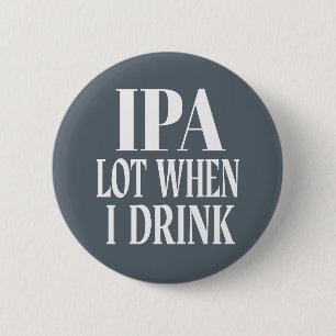 IPA Lot When I Drink 6 Cm Round Badge