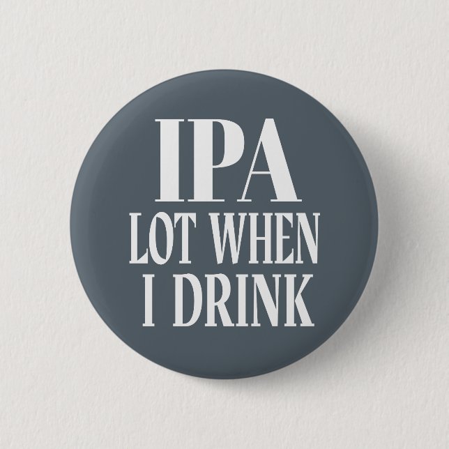IPA Lot When I Drink 6 Cm Round Badge (Front)