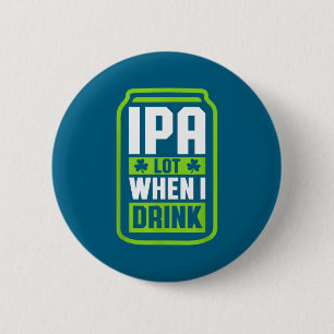 Ipa Lot When I Drink Beer Funny St Drinking Patric 6 Cm Round Badge