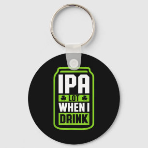 Ipa Lot When I Drink Beer Funny St Drinking Patric Key Ring