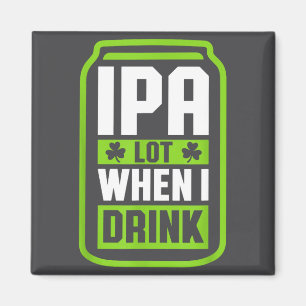 Ipa Lot When I Drink Beer Funny St Drinking Patric Magnet
