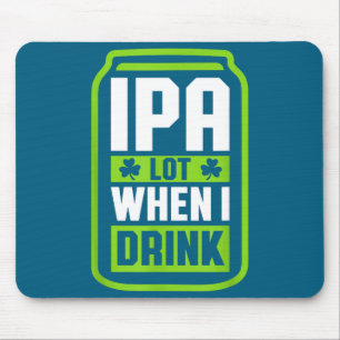 Ipa Lot When I Drink Beer Funny St Drinking Patric Mouse Mat