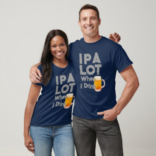 IPA Lot when I drink beer Funny T-Shirt
