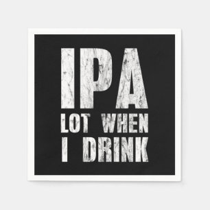 IPA Lot When I Drink Beer Lovers Alcoholic Beverag Napkin