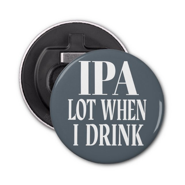 IPA Lot When I Drink Bottle Opener (Front)