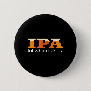 IPA Lot When I Drink - Funny Beer 6 Cm Round Badge