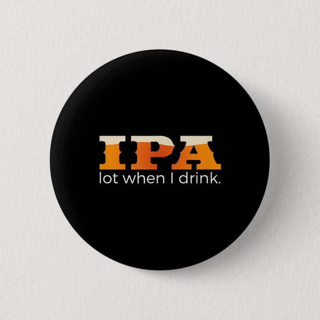 IPA Lot When I Drink - Funny Beer 6 Cm Round Badge (Front)