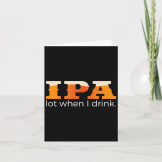 IPA Lot When I Drink - Funny Beer Card