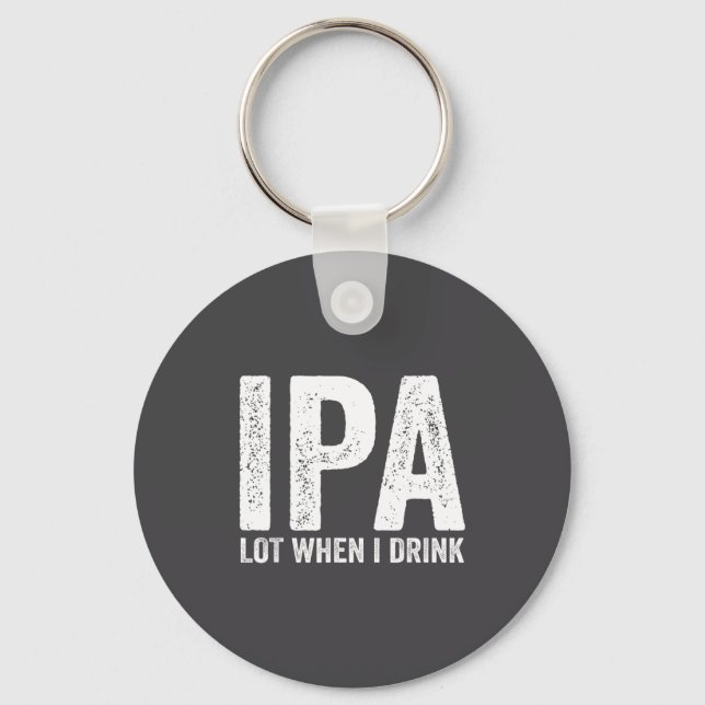 Ipa Lot When I Drink Funny Beer Pun Drinker Drinki Key Ring (Front)