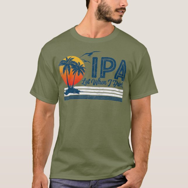 IPA Lot When I Drink Funny Retro Beach Craft 80s T-Shirt (Front)