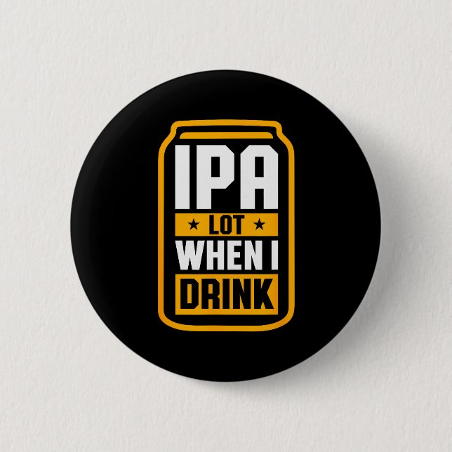 Ipa Lot When I Drink Shirt Beer Lover St Patrick's 6 Cm Round Badge (Front)