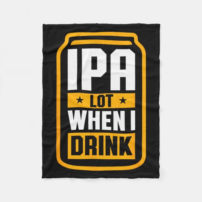 Ipa Lot When I Drink Shirt Beer Lover St Patrick's Fleece Blanket (Front)