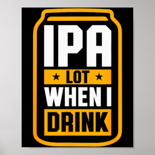 Ipa Lot When I Drink Shirt Beer Lover St Patrick's Poster