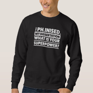 Iph Inished My Dissertation Doctor Phd Doctor Degr Sweatshirt