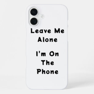 IPhone 16 Plus "Leave Me Alone" funny case