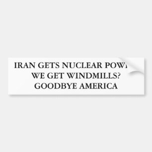 IRAN GETS NUCLEAR POWER.WE GET WINDMILLS?GOODBY... BUMPER STICKER
