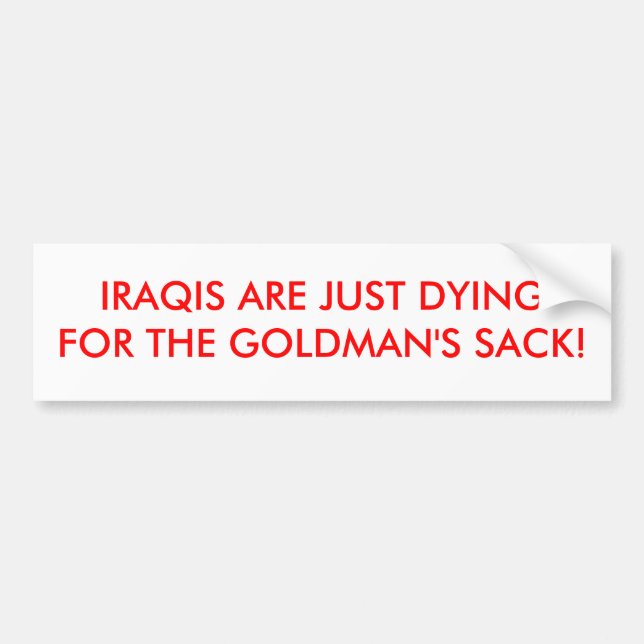 IRAQIS ARE JUST DYING FOR THE GOLDMAN'S SACK! BUMPER STICKER (Front)