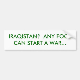IRAQISTAN?  ANY FOOL CAN START A WAR... BUMPER STICKER