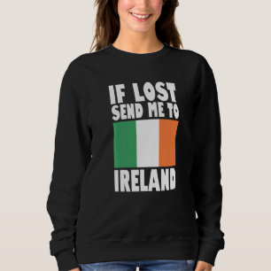 Ireland Flag Design If lost send me to Ireland Pr Sweatshirt