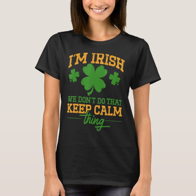 Ireland I'M Irish We Don'T Do That Keep Calm Thing T-Shirt (Front)