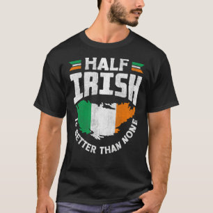 Ireland Irish Ireland Flag Half Irish Is Better Th T-Shirt