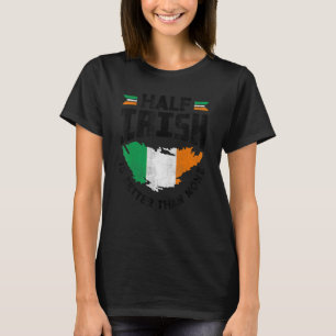 Ireland Irish Ireland Flag Half Irish Is Better Th T-Shirt