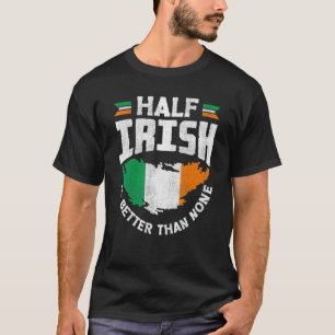 Ireland Irish Ireland Flag Half Irish Is Better Th T-Shirt