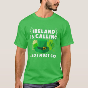 Ireland Is Calling And I Must Go St Patrick's Day T-Shirt