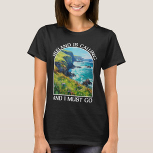 Ireland Is Calling And I Must Go St Patrick's Day T-Shirt