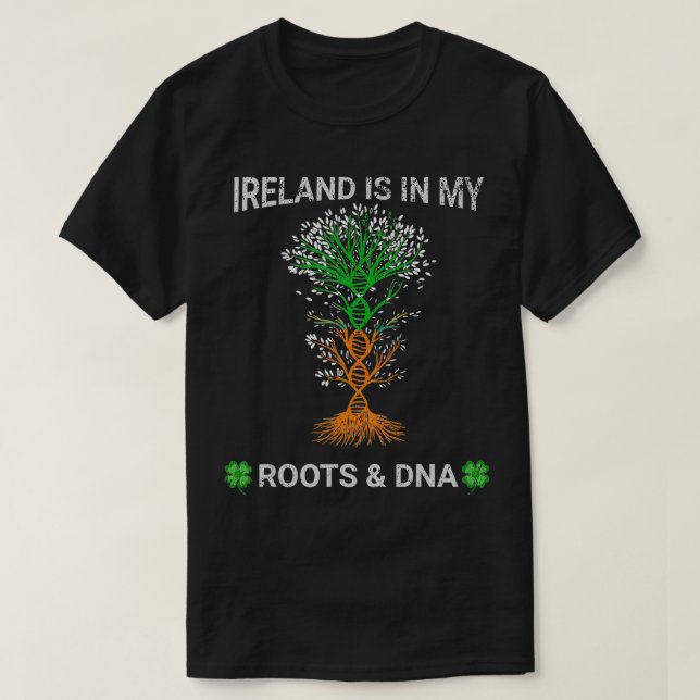 Ireland is in my Roots and DNA Saint Patricks Day  T-Shirt (Design Front)
