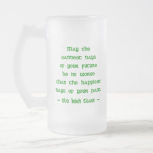 Irish Blessing May the Saddest Days of Future Frosted Glass Beer Mug