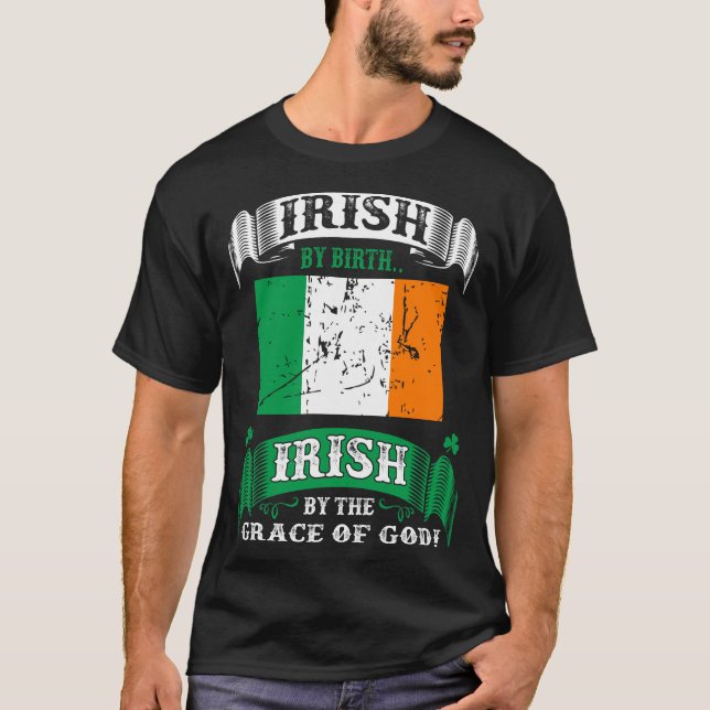 Irish By Birth Irish By Grace Of God Irish T-Shirt (Front)