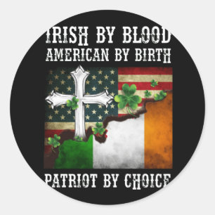 Irish By Blood American By Birth Patriot By Choice Classic Round Sticker