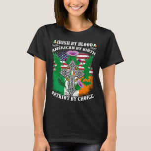 Irish By Blood American By Birth Patriot By Choice T-Shirt