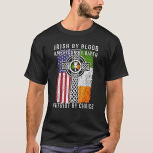 Irish By Blood American By Birth Patriot By Choice T-Shirt