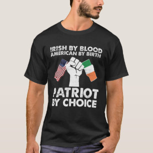 Irish By Blood American By Birth Patriot By Choice T-Shirt